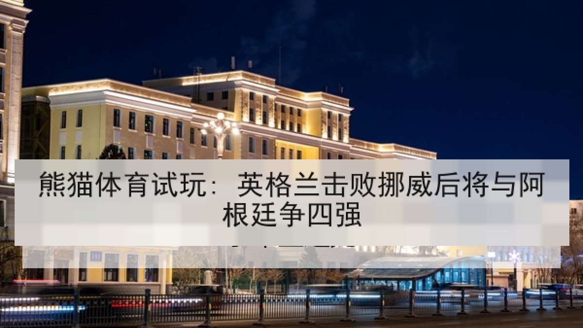 熊猫体育试玩: 英格兰击败挪威后将与阿根廷争四强