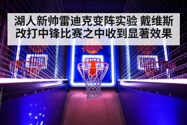 湖人新帅雷迪克变阵实验 戴维斯改打中锋比赛之中收到显著效果