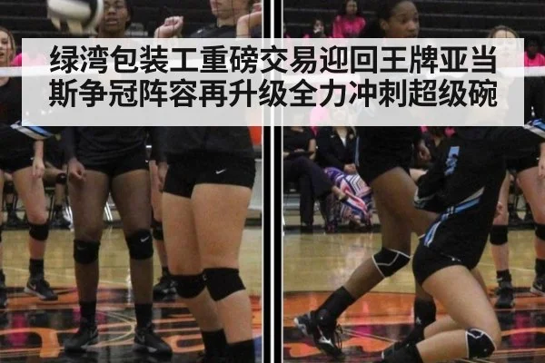 绿湾包装工重磅交易迎回王牌亚当斯争冠阵容再升级全力冲刺超级碗